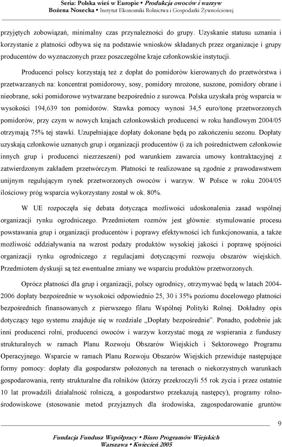 Producenci polscy korzystają też z dopłat do pomidorów kierowanych do przetwórstwa i przetwarzanych na: koncentrat pomidorowy, sosy, pomidory mrożone, suszone, pomidory obrane i nieobrane, soki