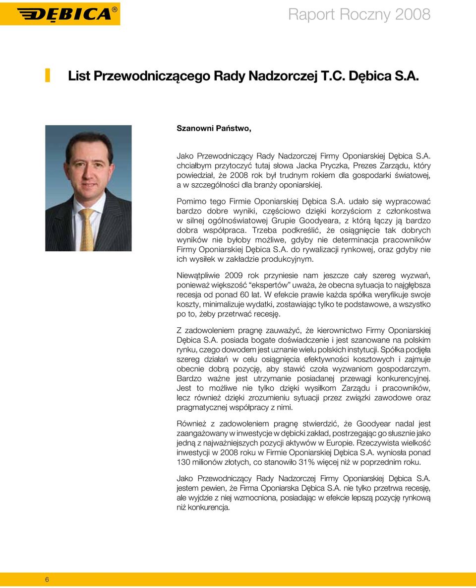 chciałbym przytoczyć tutaj słowa Jacka Pryczka, Prezes Zarządu, który powiedział, że 2008 rok był trudnym rokiem dla gospodarki światowej, a w szczególności dla branży oponiarskiej.