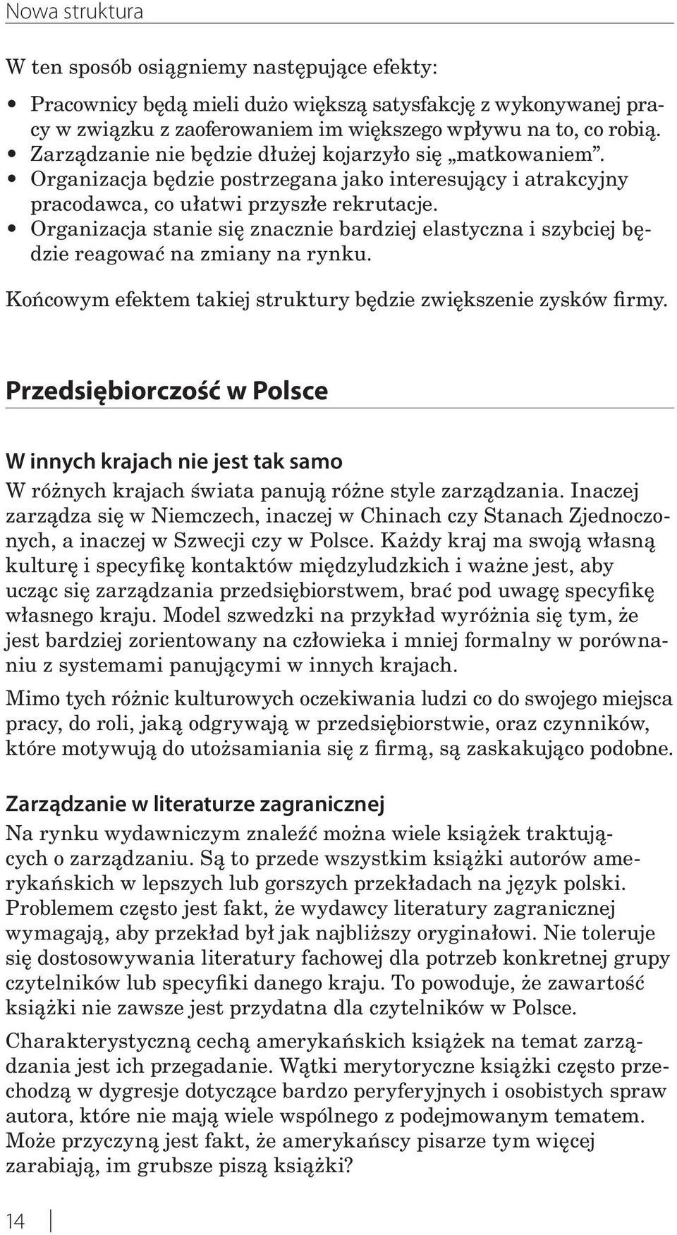 Organizacja stanie się znacznie bardziej elastyczna i szybciej będzie reagować na zmiany na rynku. Końcowym efektem takiej struktury będzie zwiększenie zysków firmy.