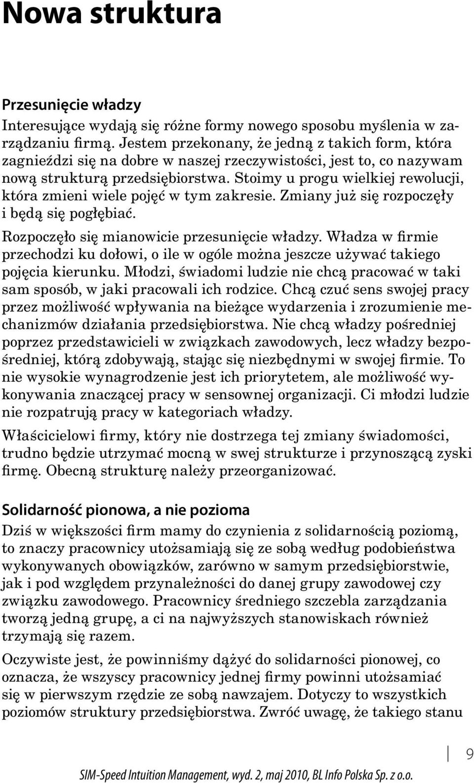 Stoimy u progu wielkiej rewolucji, która zmieni wiele pojęć w tym zakresie. Zmiany już się rozpoczęły i będą się pogłębiać. Rozpoczęło się mianowicie przesunięcie władzy.