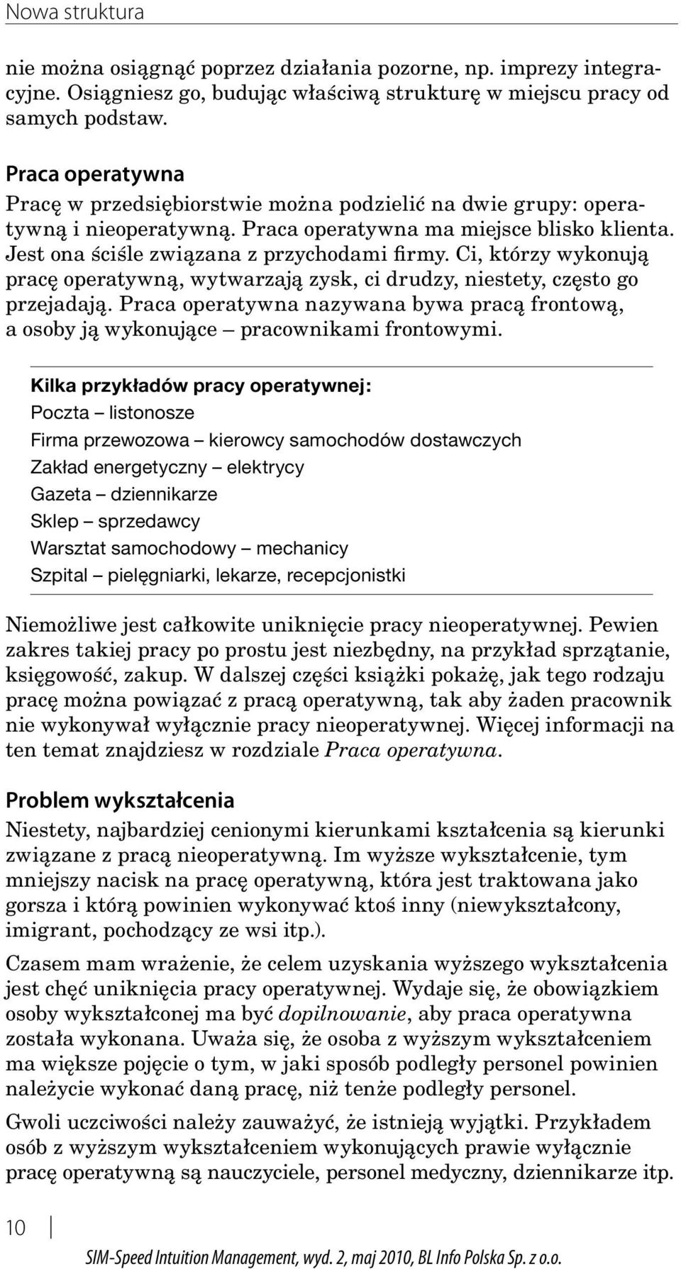 Ci, którzy wykonują pracę operatywną, wytwarzają zysk, ci drudzy, niestety, często go przejadają. Praca operatywna nazywana bywa pracą frontową, a osoby ją wykonujące pracownikami frontowymi.