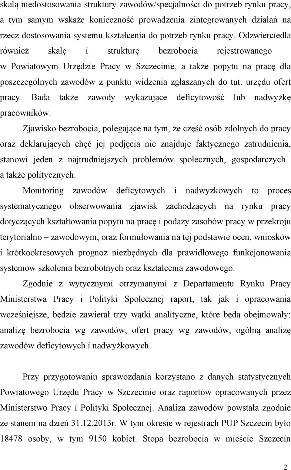 Odzwierciedla również skalę i strukturę bezrobocia rejestrowanego w Powiatowym Urzędzie Pracy w Szczecinie, a także popytu na pracę dla poszczególnych zawodów z punktu widzenia zgłaszanych do tut.