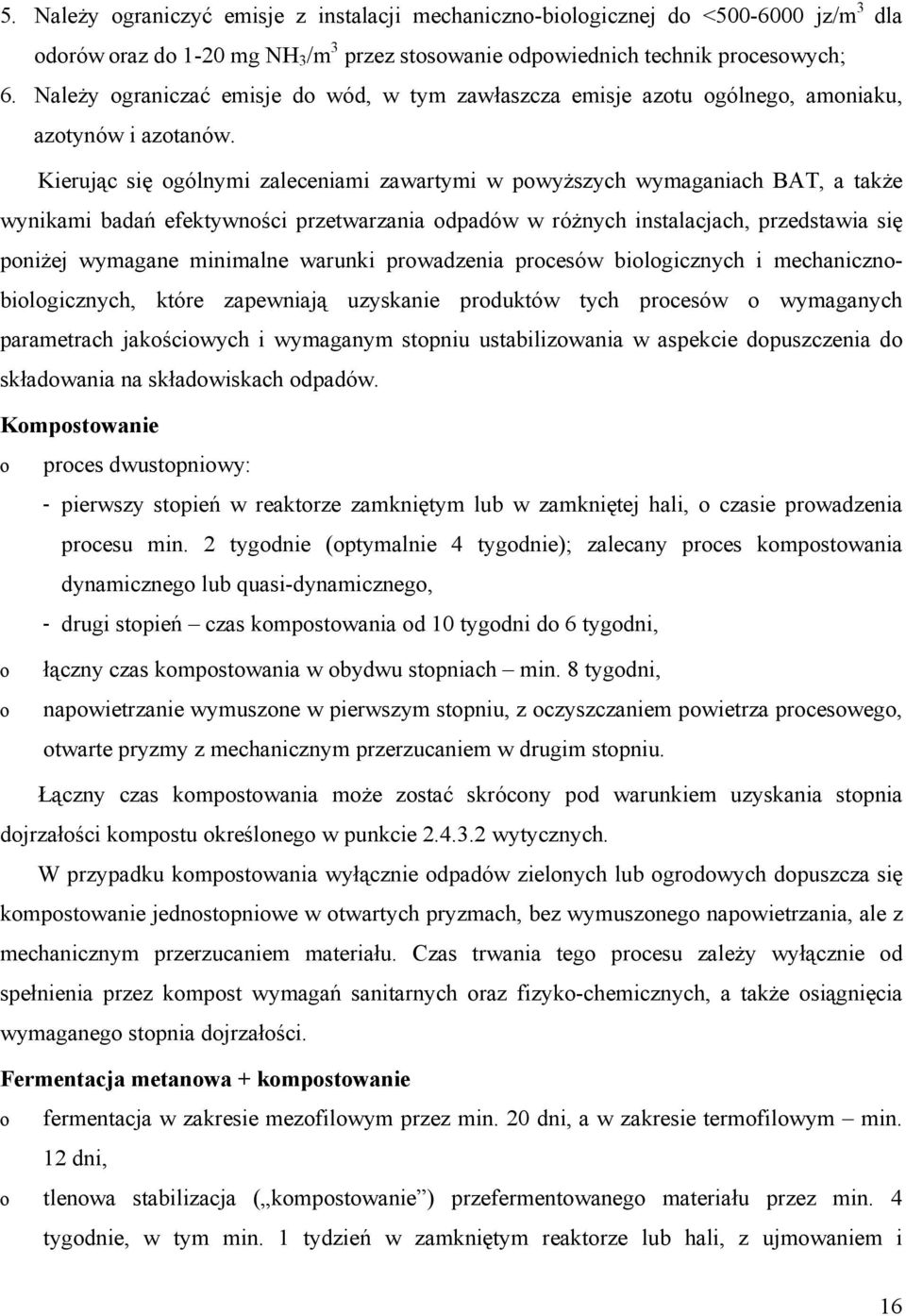 Kierując się gólnymi zaleceniami zawartymi w pwyższych wymaganiach BAT, a także wynikami badań efektywnści przetwarzania dpadów w różnych instalacjach, przedstawia się pniżej wymagane minimalne