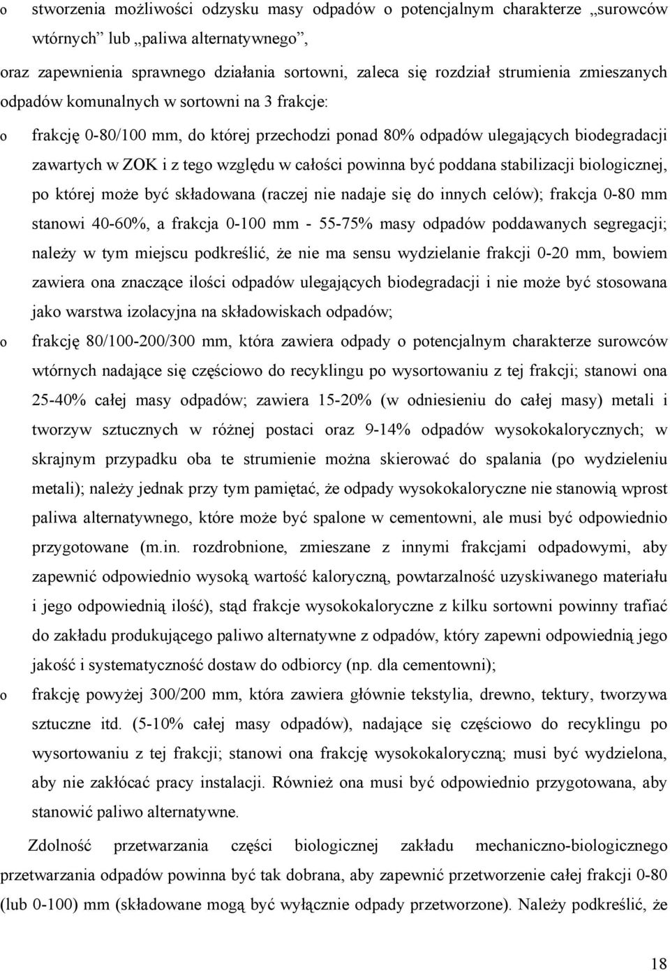 p której mże być składwana (raczej nie nadaje się d innych celów); frakcja 0-80 mm stanwi 40-60%, a frakcja 0-100 mm - 55-75% masy dpadów pddawanych segregacji; należy w tym miejscu pdkreślić, że nie