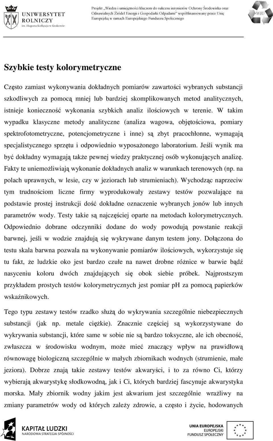 W takim wypadku klasyczne metody analityczne (analiza wagowa, objętościowa, pomiary spektrofotometryczne, potencjometryczne i inne) są zbyt pracochłonne, wymagają specjalistycznego sprzętu i