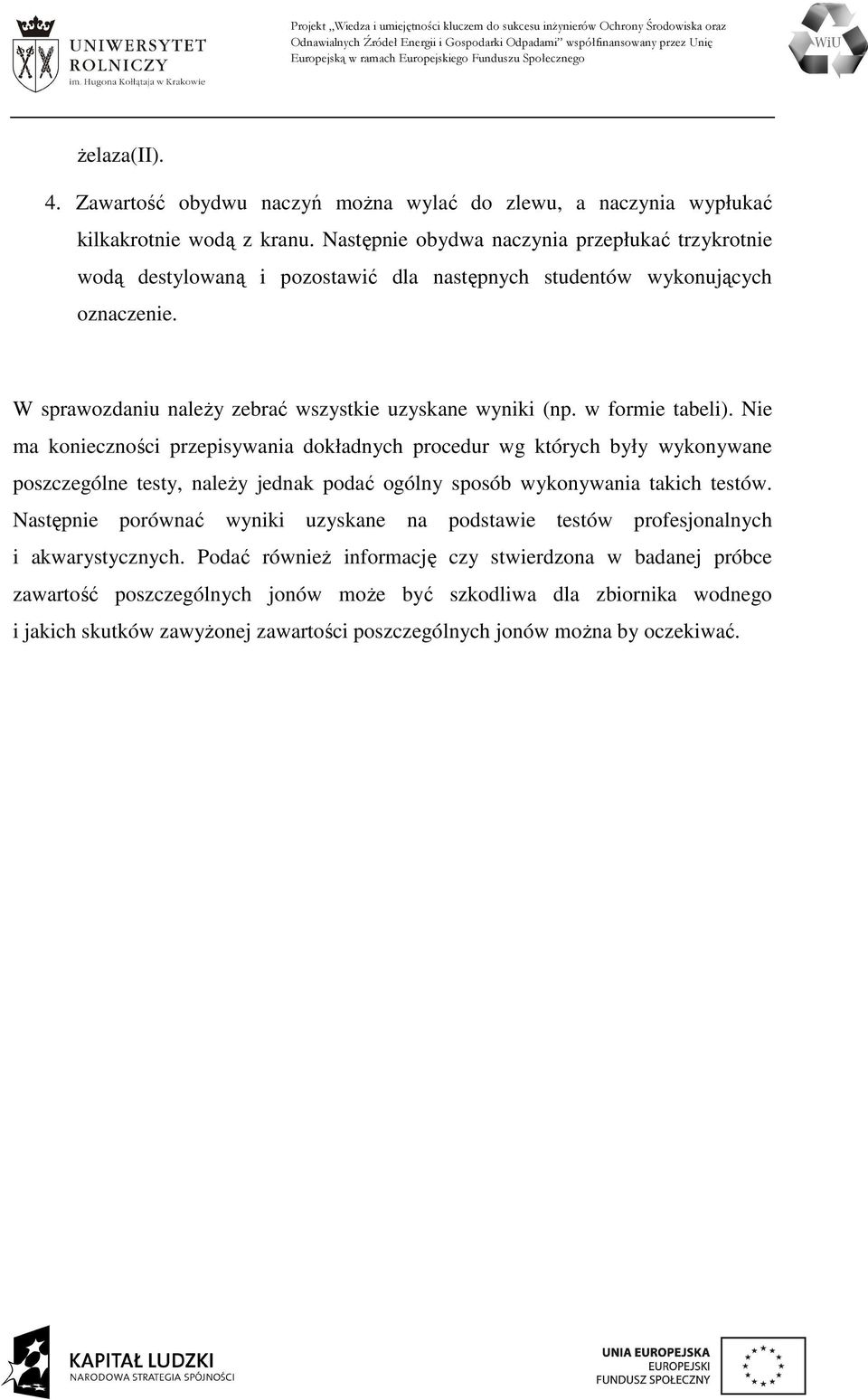 Nie ma konieczności przepisywania dokładnych procedur wg których były wykonywane poszczególne testy, należy jednak podać ogólny sposób wykonywania takich