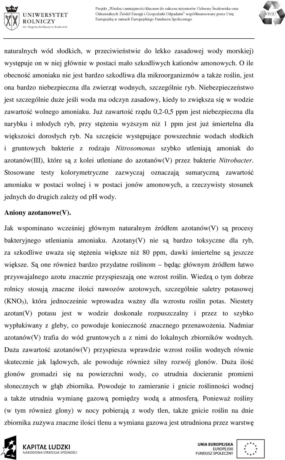 Niebezpieczeństwo jest szczególnie duże jeśli woda ma odczyn zasadowy, kiedy to zwiększa się w wodzie zawartość wolnego amoniaku.