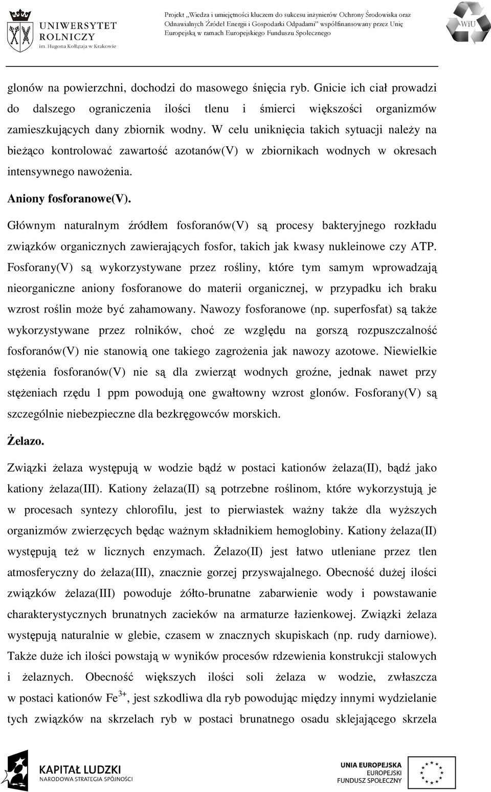 Głównym naturalnym źródłem fosforanów(v) są procesy bakteryjnego rozkładu związków organicznych zawierających fosfor, takich jak kwasy nukleinowe czy ATP.