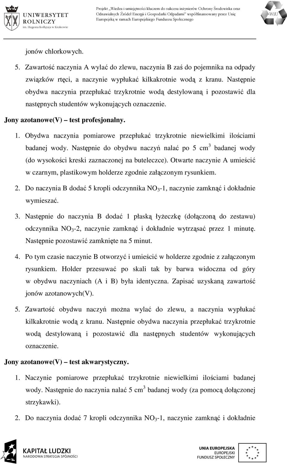 Następnie do obydwu naczyń nalać po 5 cm 3 badanej wody (do wysokości kreski zaznaczonej na buteleczce). Otwarte naczynie A umieścić w czarnym, plastikowym holderze zgodnie załączonym rysunkiem. 2.