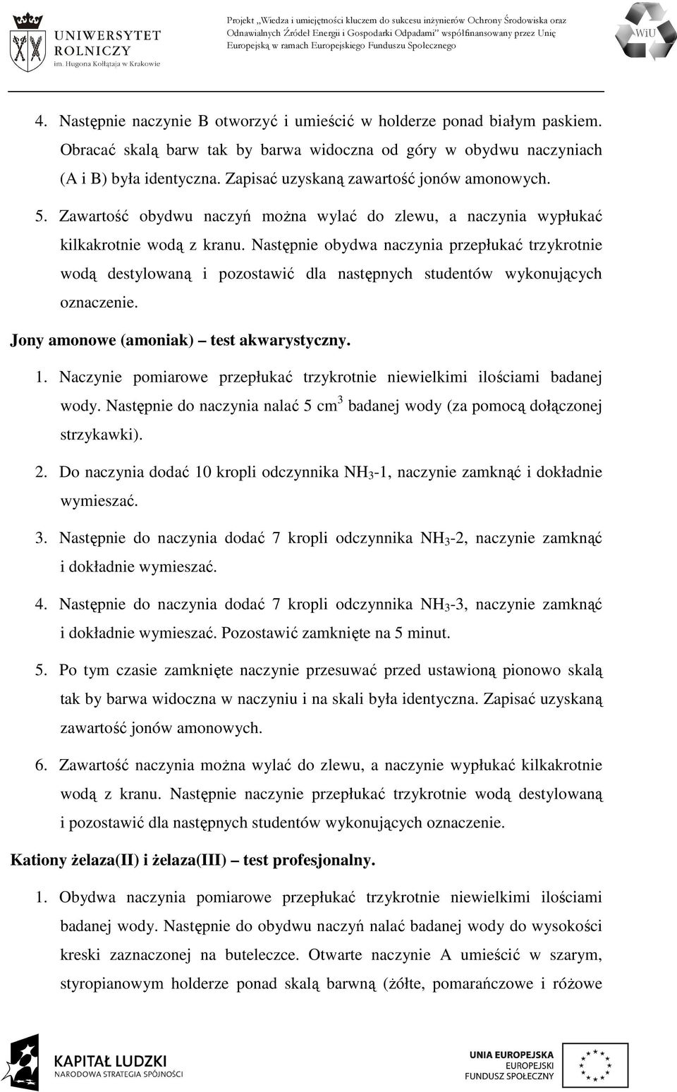 Naczynie pomiarowe przepłukać trzykrotnie niewielkimi ilościami badanej wody. Następnie do naczynia nalać 5 cm 3 badanej wody (za pomocą dołączonej strzykawki). 2.