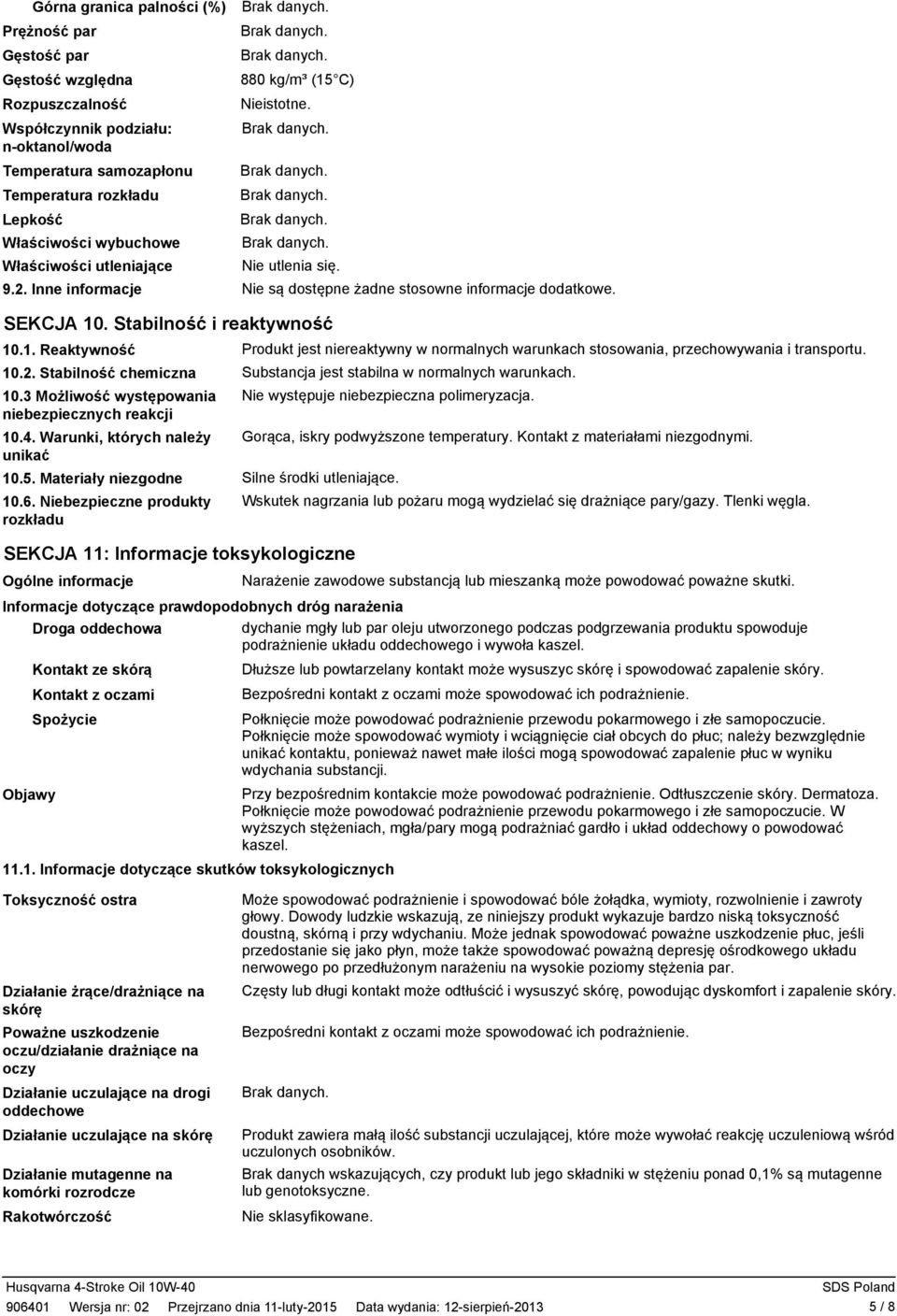 Inne informacje Nie są dostępne żadne stosowne informacje dodatkowe. SEKCJA 10. Stabilność i reaktywność 10.1. Reaktywność Produkt jest niereaktywny w normalnych warunkach stosowania, przechowywania i transportu.