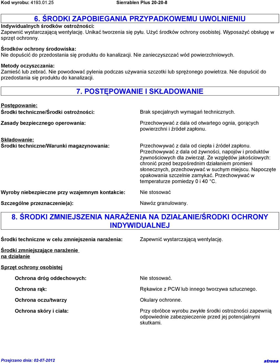 Metody oczyszczania: Zamieść lub zebrać. Nie powodować pylenia podczas używania szczotki lub sprężonego powietrza. Nie dopuścić do przedostania się produktu do kanalizacji. 7.