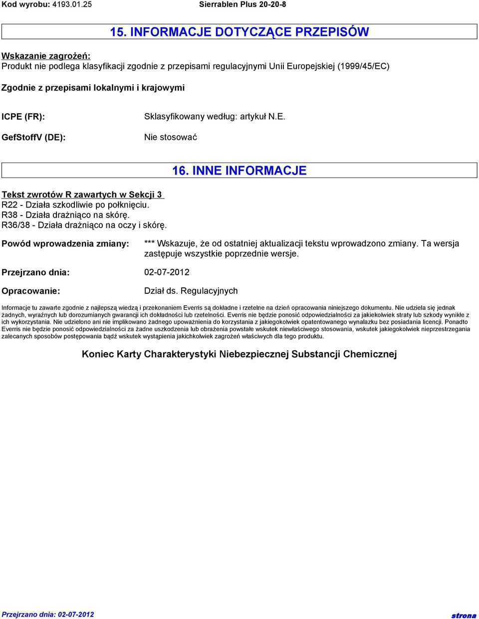 R36/38 - Działa drażniąco na oczy i skórę. Powód wprowadzenia zmiany: *** Wskazuje, że od ostatniej aktualizacji tekstu wprowadzono zmiany. Ta wersja zastępuje wszystkie poprzednie wersje.