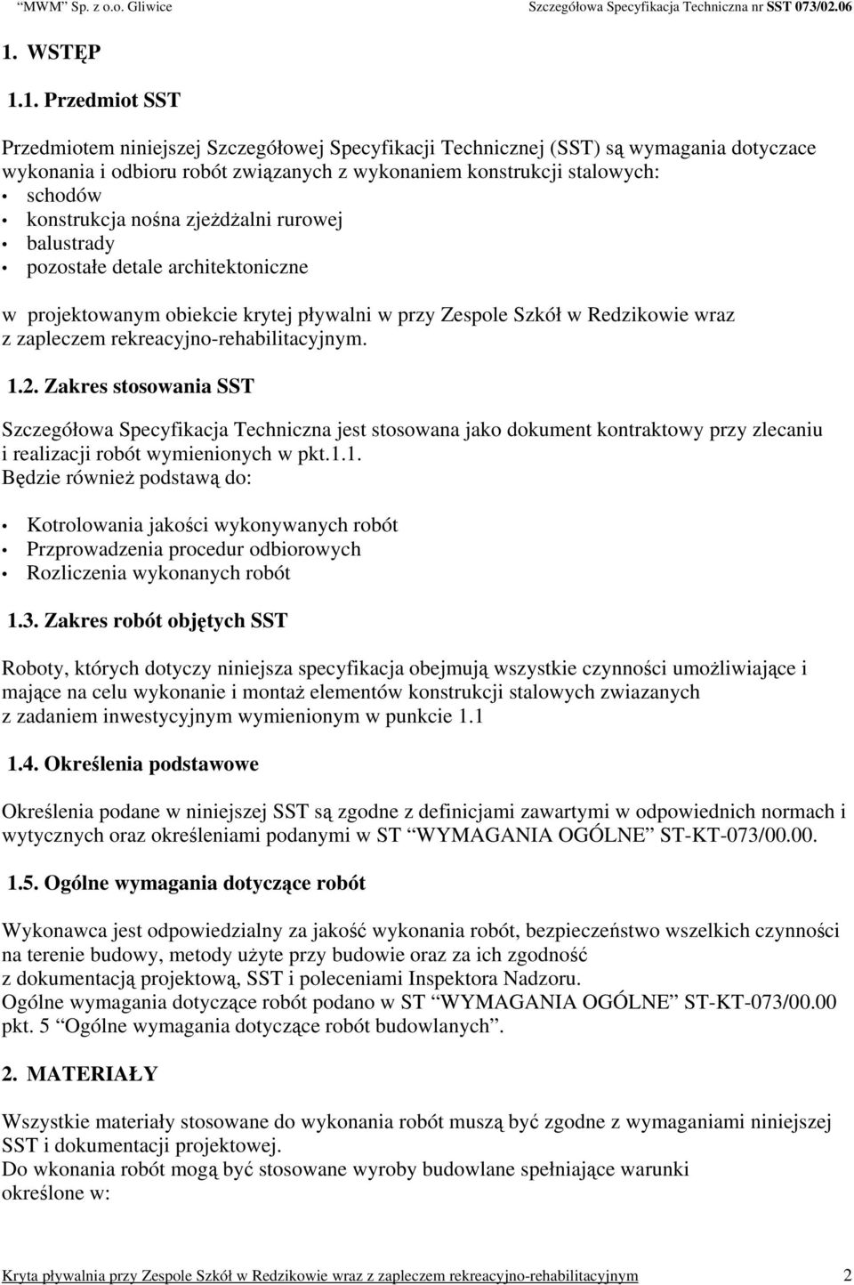 rekreacyjno-rehabilitacyjnym. 1.2. Zakres stosowania SST Szczegółowa Specyfikacja Techniczna jest stosowana jako dokument kontraktowy przy zlecaniu i realizacji robót wymienionych w pkt.1.1. Będzie również podstawą do: Kotrolowania jakości wykonywanych robót Przprowadzenia procedur odbiorowych Rozliczenia wykonanych robót 1.