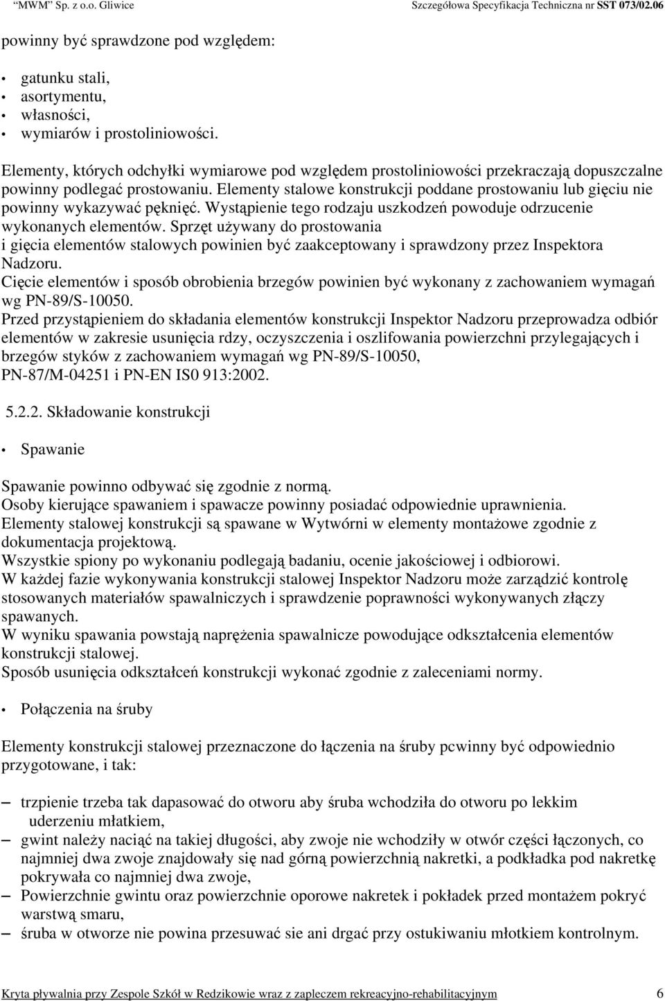 Elementy stalowe konstrukcji poddane prostowaniu lub gięciu nie powinny wykazywać pęknięć. Wystąpienie tego rodzaju uszkodzeń powoduje odrzucenie wykonanych elementów.