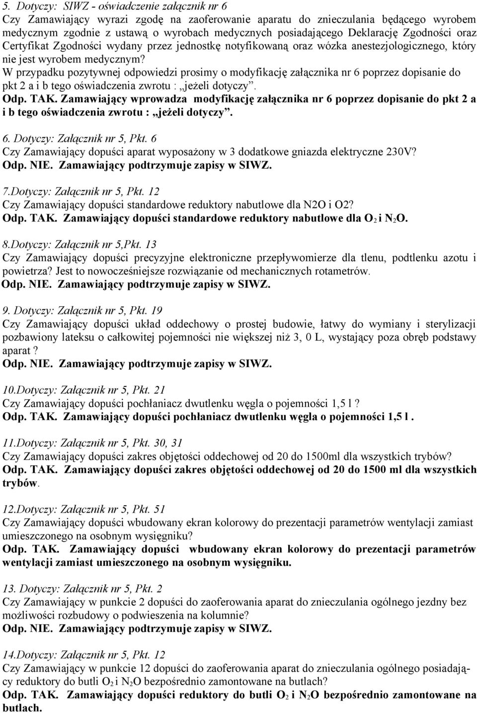 W przypadku pozytywnej odpowiedzi prosimy o modyfikację załącznika nr 6 poprzez dopisanie do pkt 2 a i b tego oświadczenia zwrotu : jeżeli dotyczy. Odp. TAK.