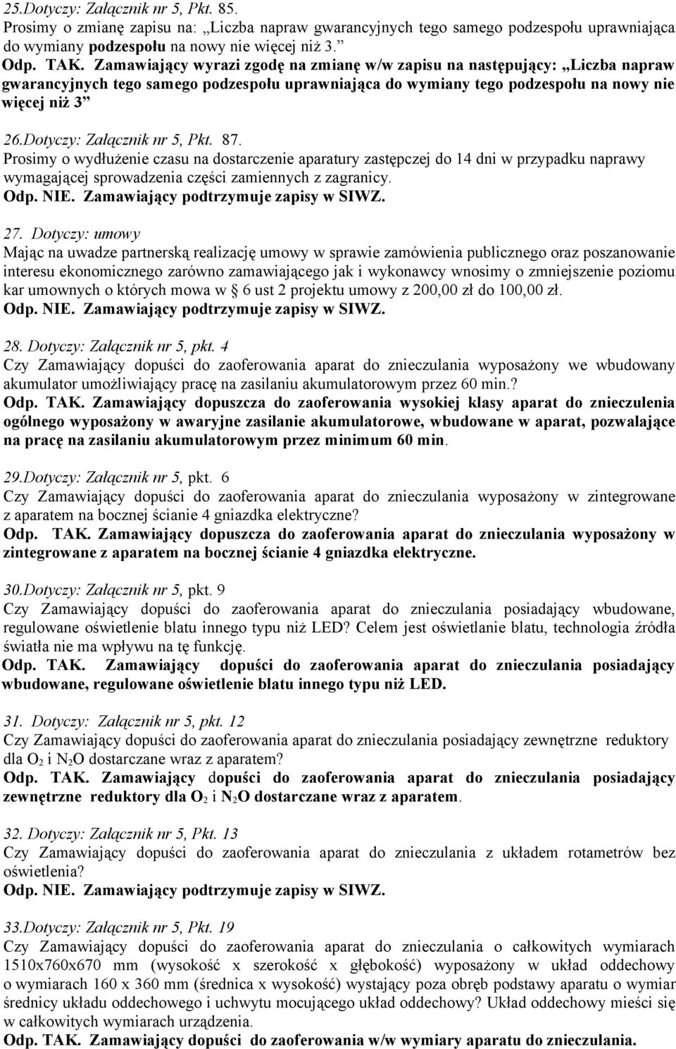 Prosimy o wydłużenie czasu na dostarczenie aparatury zastępczej do 14 dni w przypadku naprawy wymagającej sprowadzenia części zamiennych z zagranicy. 27.