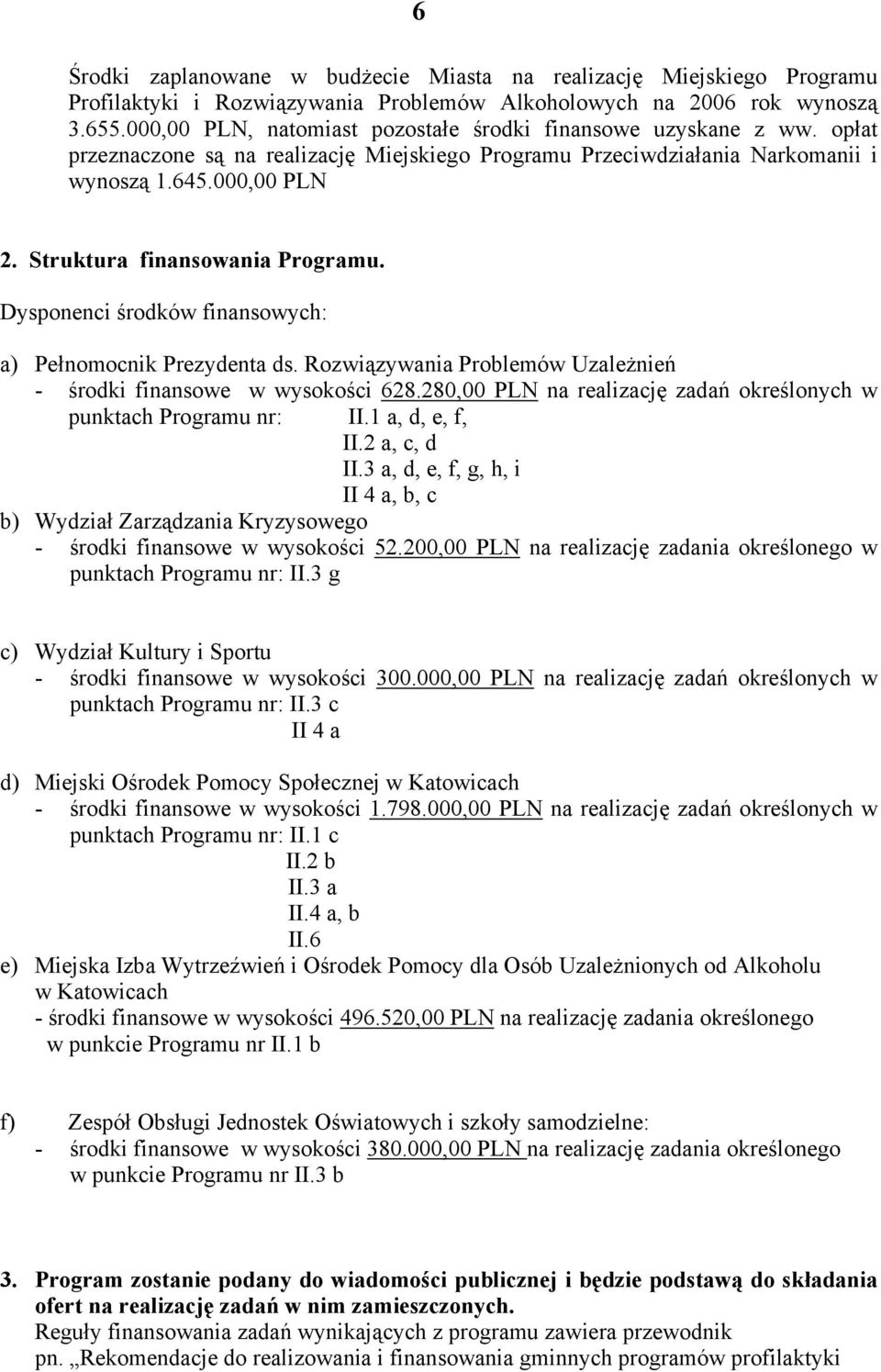 Struktura finansowania Programu. Dysponenci środków finansowych: a) Pełnomocnik Prezydenta ds. Rozwiązywania Problemów Uzależnień - środki finansowe w wysokości 628.