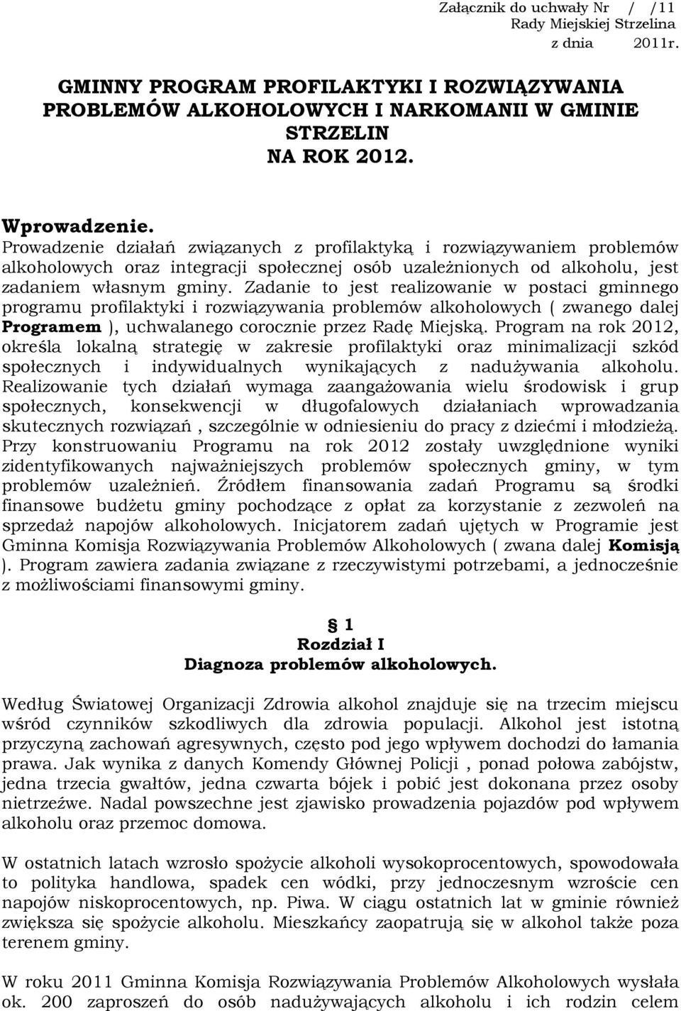 Zadanie to jest realizowanie w postaci gminnego programu profilaktyki i rozwiązywania problemów alkoholowych ( zwanego dalej Programem ), uchwalanego corocznie przez Radę Miejską.