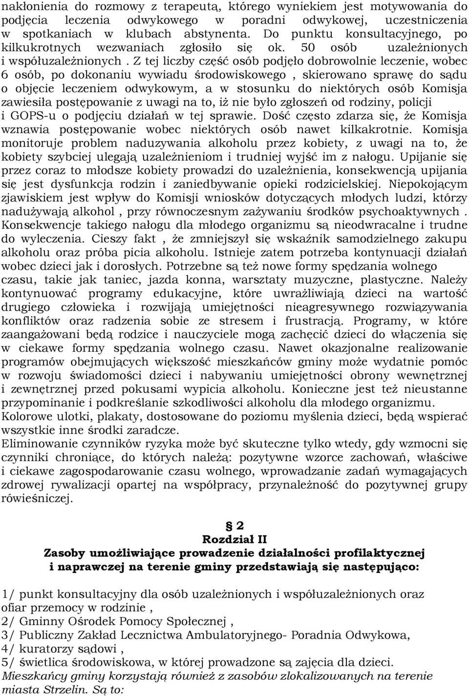 Z tej liczby część osób podjęło dobrowolnie leczenie, wobec 6 osób, po dokonaniu wywiadu środowiskowego, skierowano sprawę do sądu o objęcie leczeniem odwykowym, a w stosunku do niektórych osób