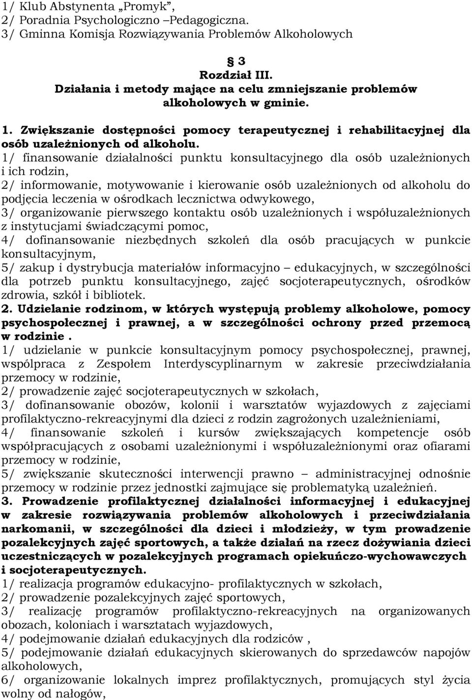 1/ finansowanie działalności punktu konsultacyjnego dla osób uzależnionych i ich rodzin, 2/ informowanie, motywowanie i kierowanie osób uzależnionych od alkoholu do podjęcia leczenia w ośrodkach