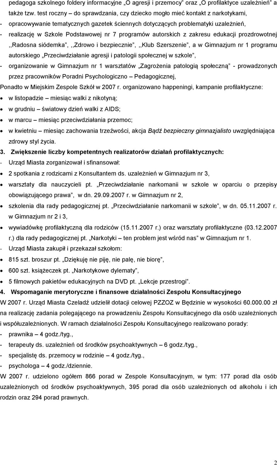 programów autorskich z zakresu edukacji prozdrowotnej,,radosna siódemka,,,zdrowo i bezpiecznie,,,klub Szerszenie, a w Gimnazjum nr 1 programu autorskiego Przeciwdziałanie agresji i patologii