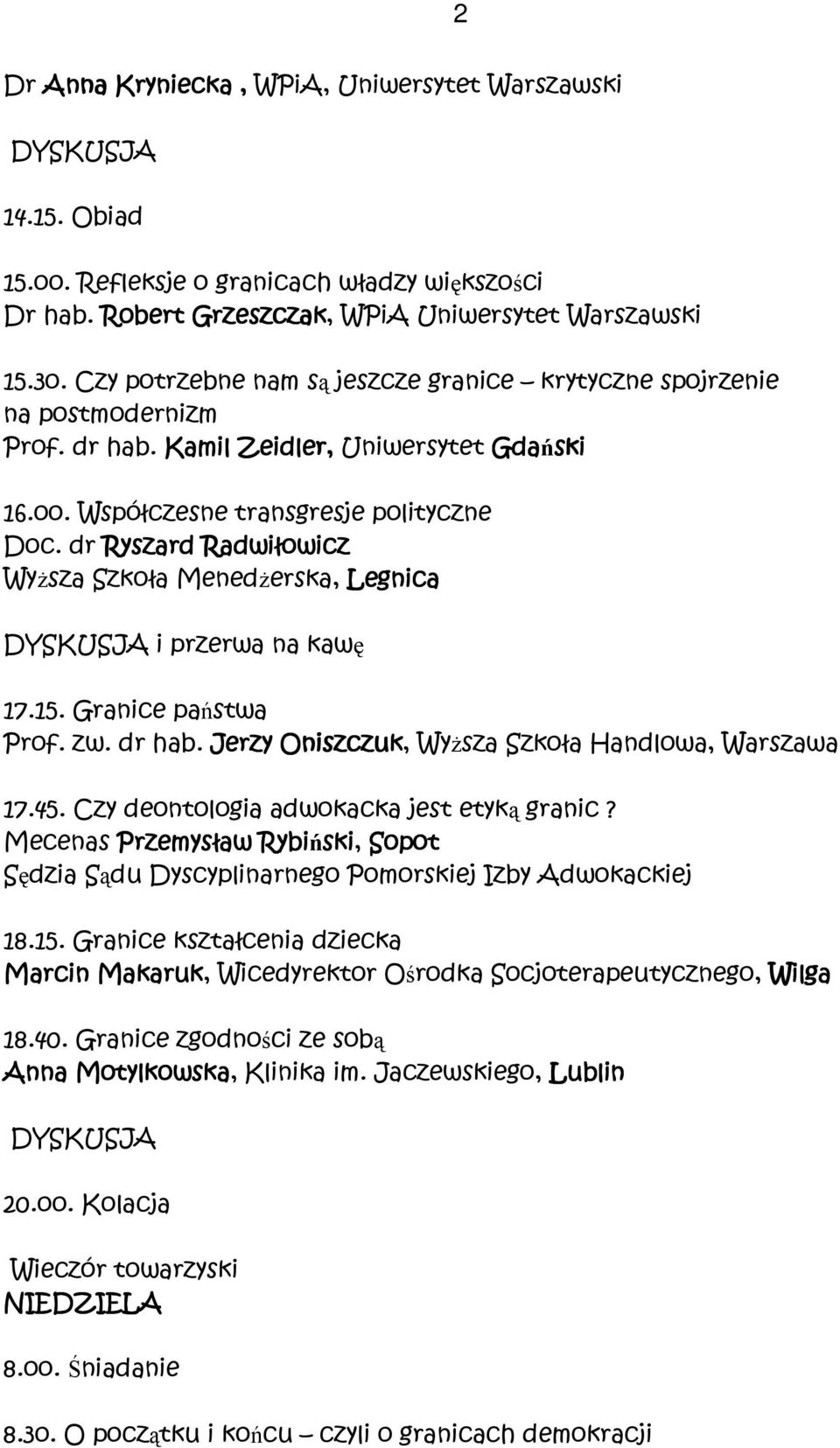 dr Ryszard Radwiłowicz Wyższa Szkoła Menedżerska, Legnica 17.15. Granice państwa Prof. zw. dr hab. Jerzy Oniszczuk, Wyższa Szkoła Handlowa, Warszawa 17.45. Czy deontologia adwokacka jest etyką granic?