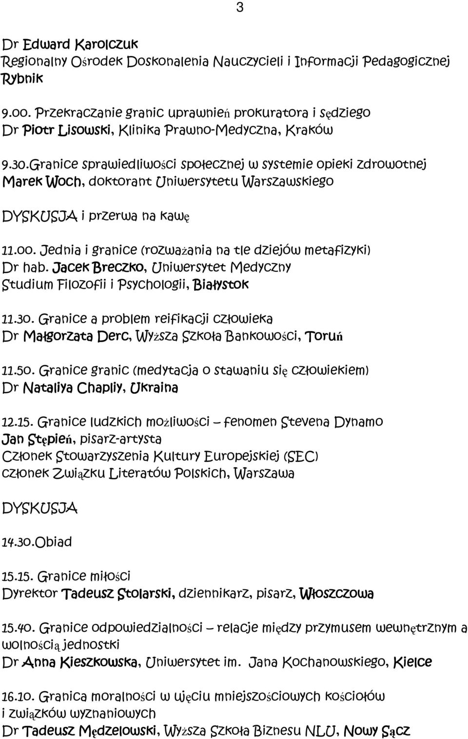 Granice sprawiedliwości społecznej w systemie opieki zdrowotnej Marek Woch, doktorant Uniwersytetu Warszawskiego 11.oo. Jednia i granice (rozważania na tle dziejów metafizyki) Dr hab.