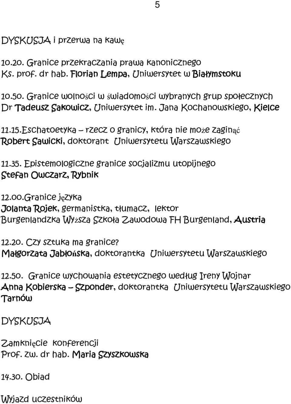 Eschatoetyka rzecz o granicy, która nie może zaginąć Robert Sawicki, doktorant Uniwersytetu Warszawskiego 11.35. Epistemologiczne granice socjalizmu utopijnego Stefan Owczarz, Rybnik 12.oo.