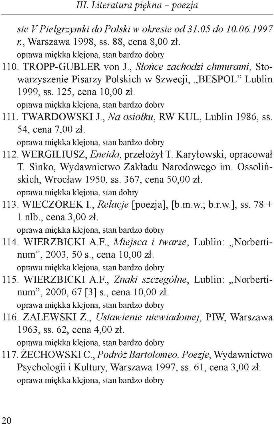 WERGILIUSZ, Eneida, przełożył T. Karyłowski, opracował T. Sinko, Wydawnictwo Zakładu Narodowego im. Ossolińskich, Wrocław 1950, ss. 367, cena 50,00 zł. oprawa miękka klejona, stan dobry 113.