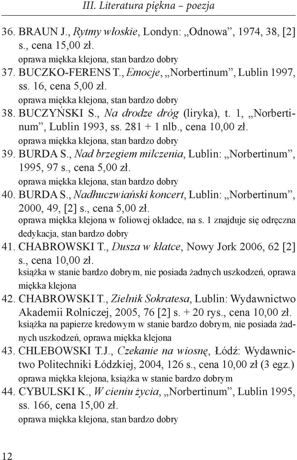 , cena 5,00 zł. oprawa miękka klejona w foliowej okładce, na s. 1 znajduje się odręczna dedykacja, stan bardzo dobry 41. CHABROWSKI T., Dusza w klatce, Nowy Jork 2006, 62 [2] s., cena 10,00 zł.