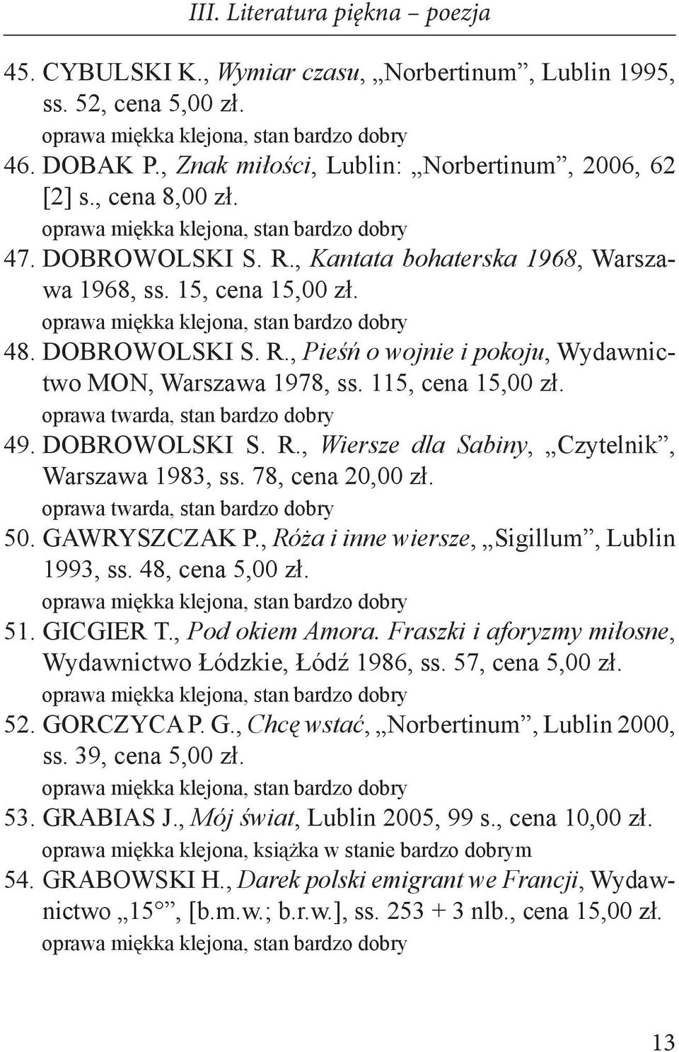 oprawa twarda, stan bardzo dobry 49. DOBROWOLSKI S. R., Wiersze dla Sabiny, Czytelnik, Warszawa 1983, ss. 78, cena 20,00 zł. oprawa twarda, stan bardzo dobry 50. GAWRYSZCZAK P.