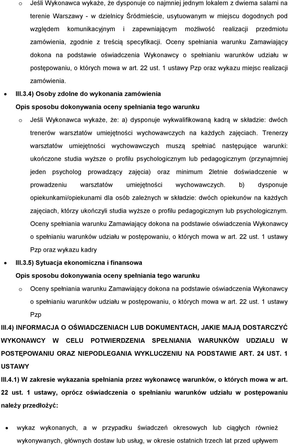 Oceny spełniania warunku Zamawiający dkna na pdstawie świadczenia Wyknawcy spełnianiu warunków udziału w pstępwaniu, których mwa w art. 22 ust. 1 ustawy Pzp raz wykazu miejsc realizacji zamówienia.