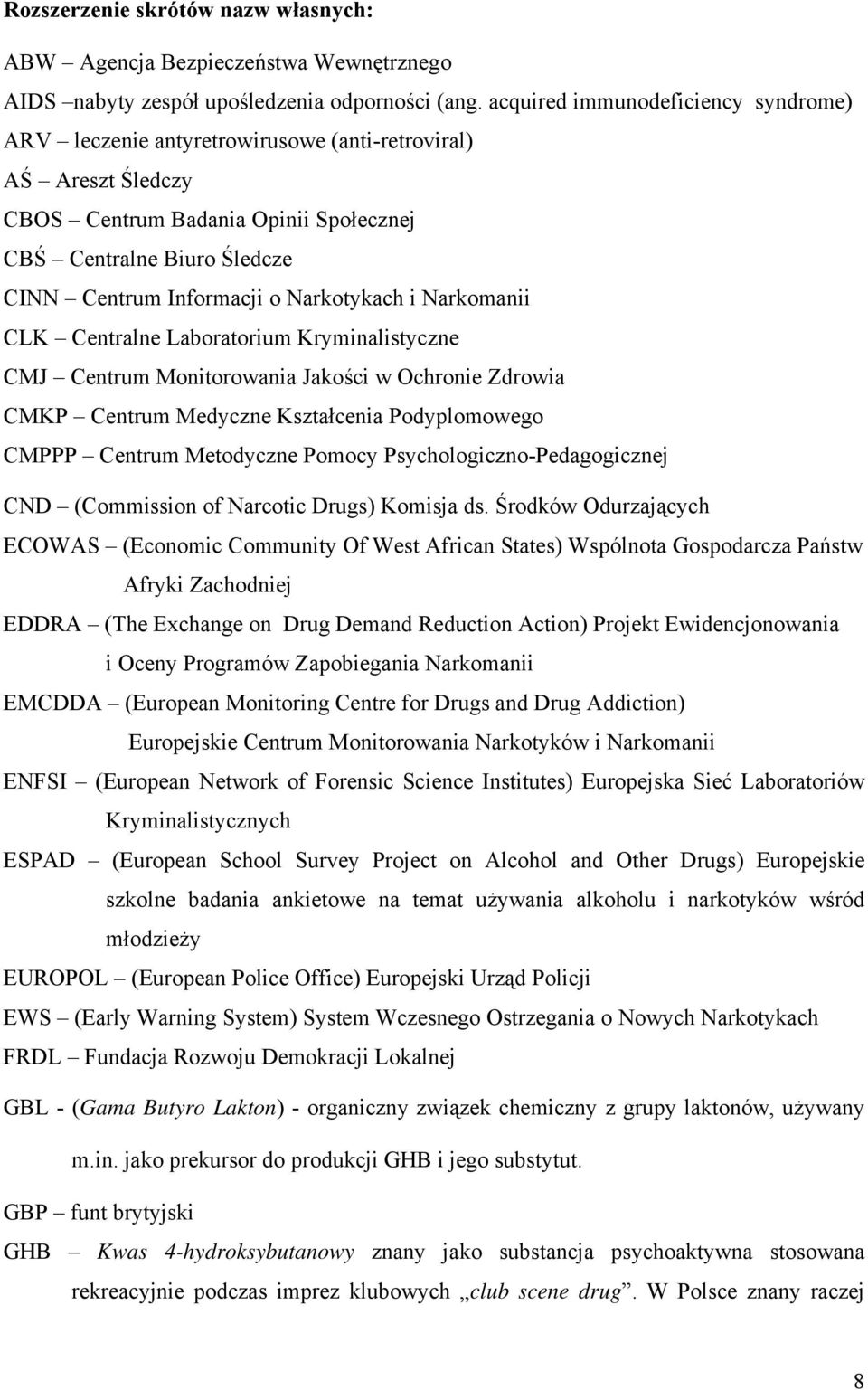 Narkotykach i Narkomanii CLK Centralne Laboratorium Kryminalistyczne CMJ Centrum Monitorowania Jakości w Ochronie Zdrowia CMKP Centrum Medyczne Kształcenia Podyplomowego CMPPP Centrum Metodyczne