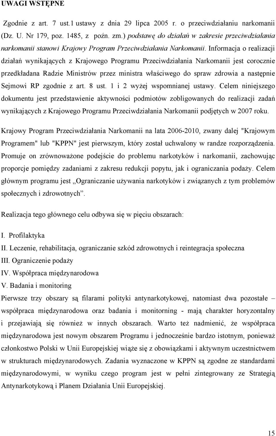 Informacja o realizacji działań wynikających z Krajowego Programu Przeciwdziałania Narkomanii jest corocznie przedkładana Radzie Ministrów przez ministra właściwego do spraw zdrowia a następnie