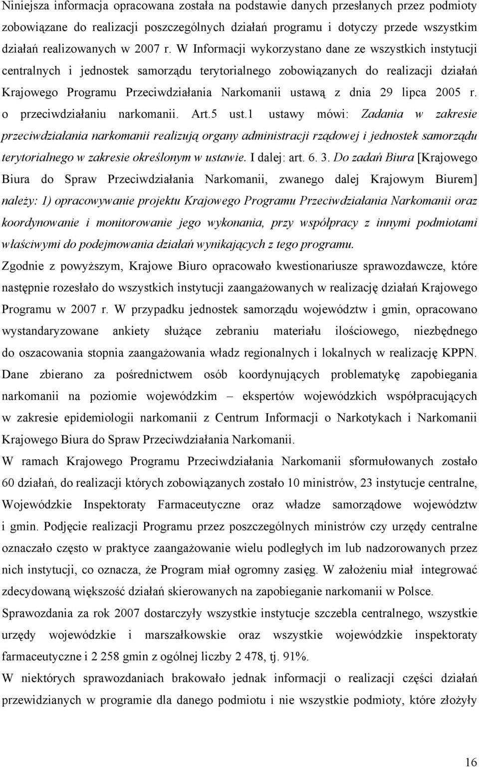 W Informacji wykorzystano dane ze wszystkich instytucji centralnych i jednostek samorządu terytorialnego zobowiązanych do realizacji działań Krajowego Programu Przeciwdziałania Narkomanii ustawą z