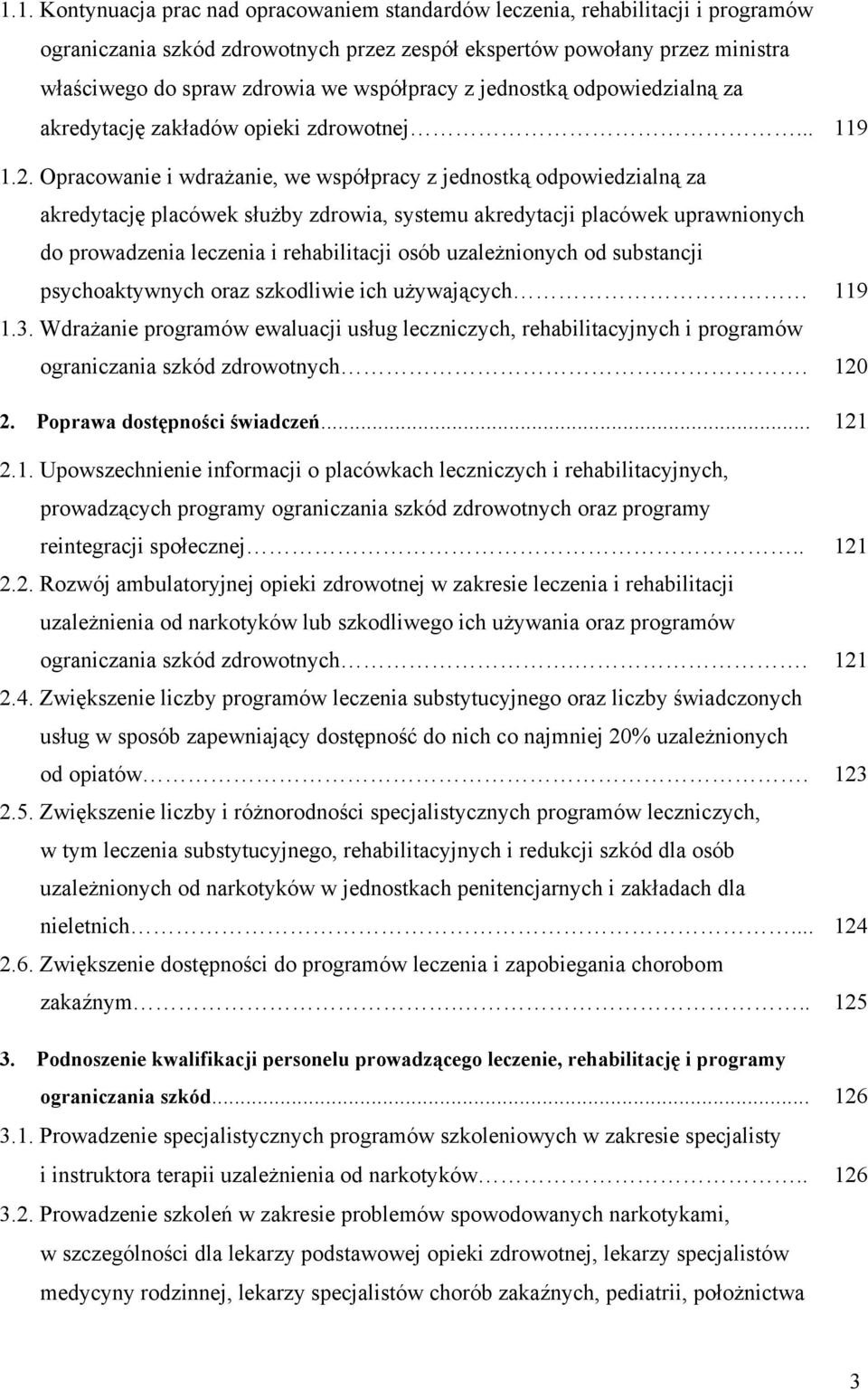 Opracowanie i wdrażanie, we współpracy z jednostką odpowiedzialną za akredytację placówek służby zdrowia, systemu akredytacji placówek uprawnionych do prowadzenia leczenia i rehabilitacji osób