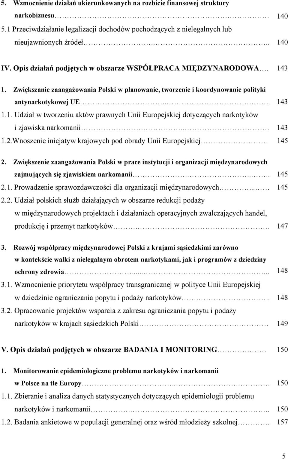 ... 143 1.2.Wnoszenie inicjatyw krajowych pod obrady Unii Europejskiej 145 2. Zwiększenie zaangażowania Polski w prace instytucji i organizacji międzynarodowych zajmujących się zjawiskiem narkomanii.