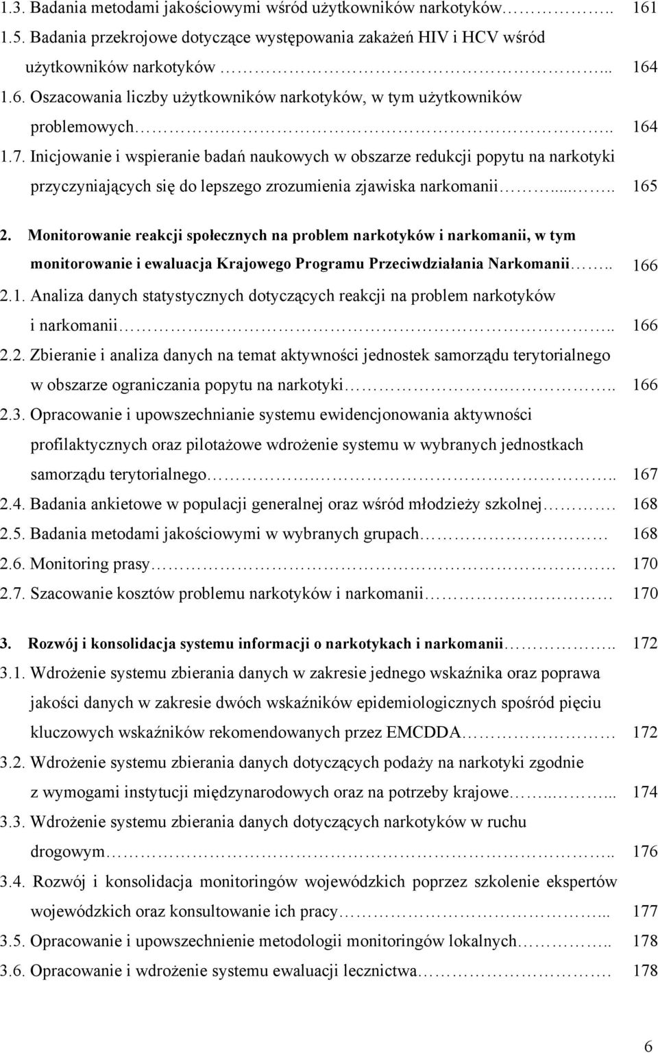 Monitorowanie reakcji społecznych na problem narkotyków i narkomanii, w tym monitorowanie i ewaluacja Krajowego Programu Przeciwdziałania Narkomanii.. 16