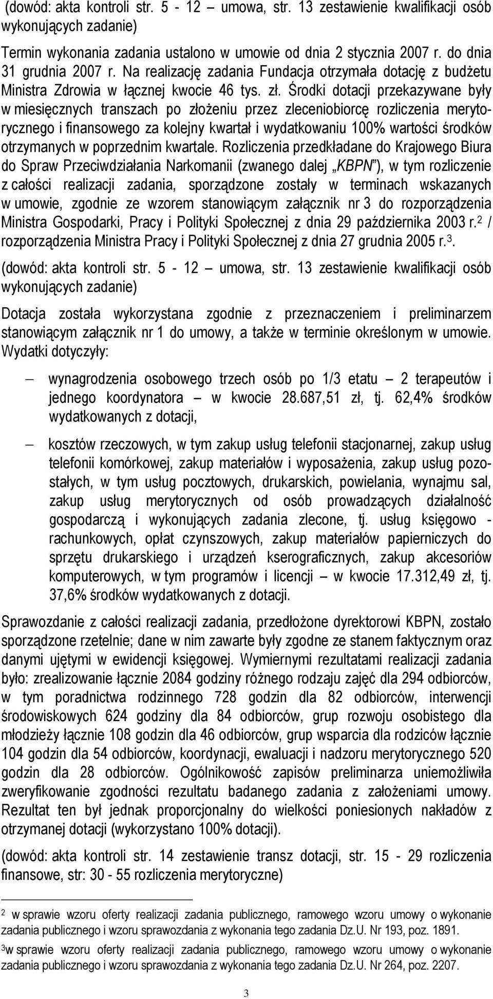 Środki dotacji przekazywane były w miesięcznych transzach po złożeniu przez zleceniobiorcę rozliczenia merytorycznego i finansowego za kolejny kwartał i wydatkowaniu 100% wartości środków otrzymanych