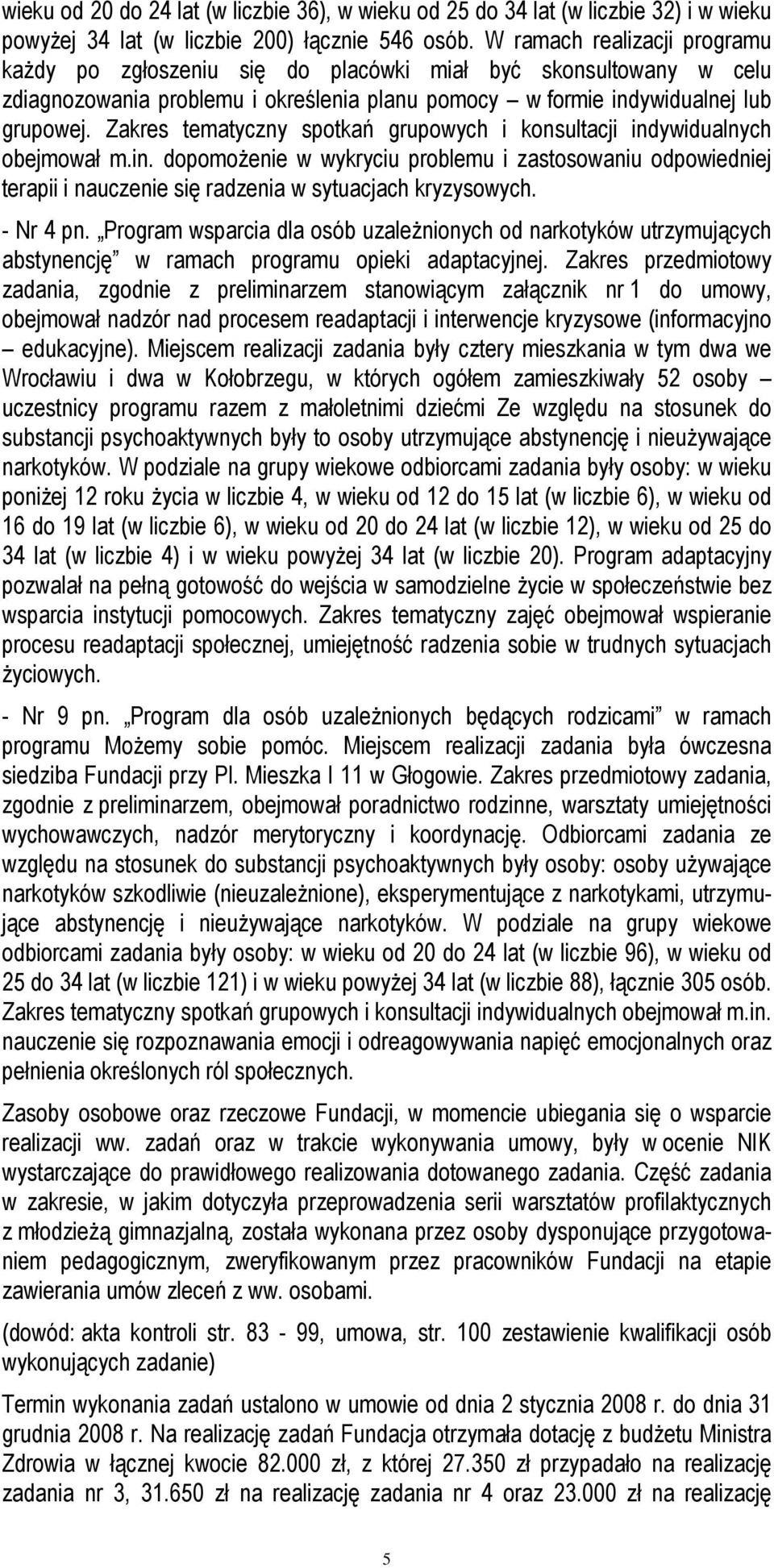 Zakres tematyczny spotkań grupowych i konsultacji indywidualnych obejmował m.in. dopomożenie w wykryciu problemu i zastosowaniu odpowiedniej terapii i nauczenie się radzenia w sytuacjach kryzysowych.