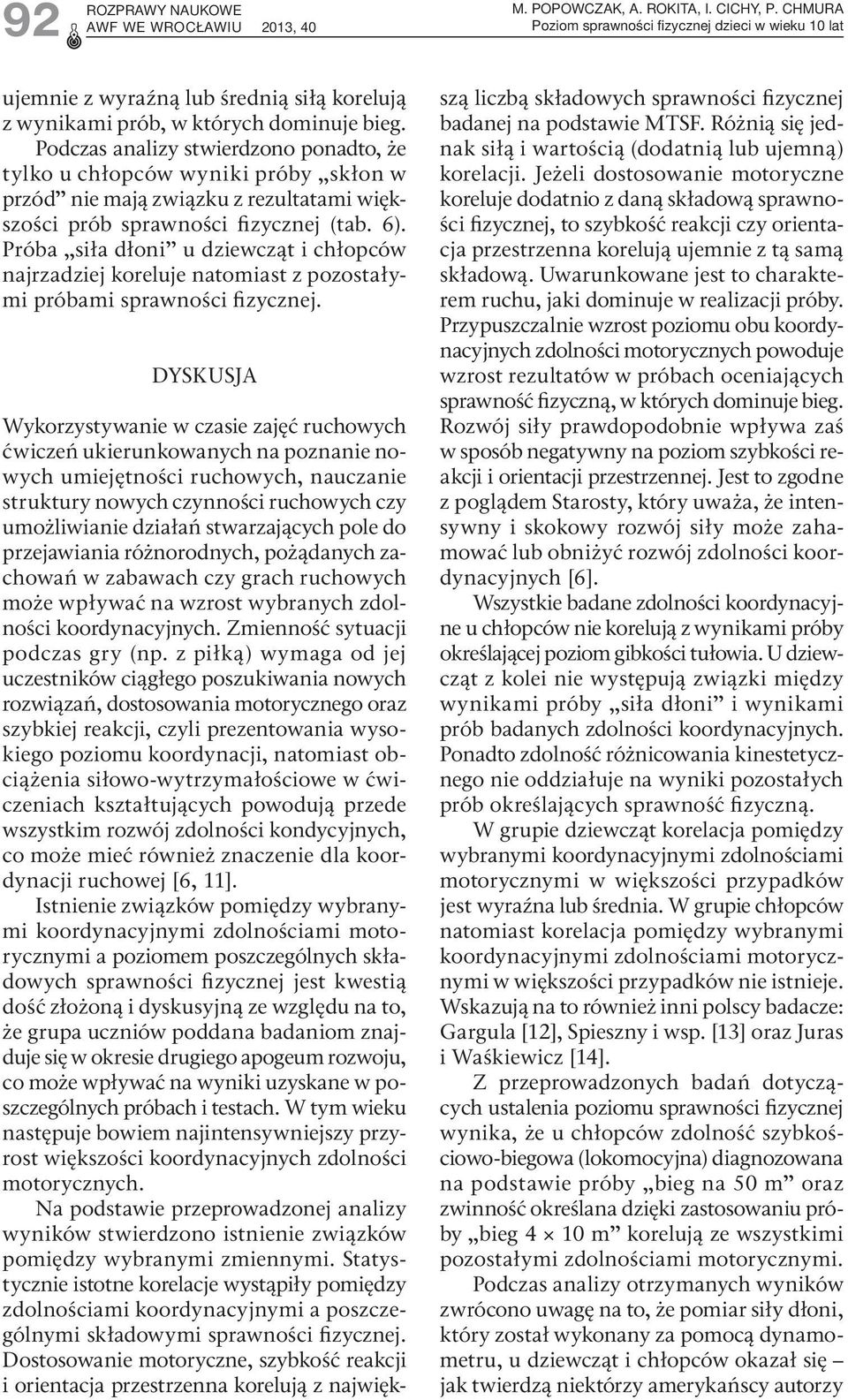 Podczas analizy stwiedzono ponadto, że tylko u chłopców wyniki póby skłon w pzód nie mają związku z ezultatami większości pób spawności fizycznej (tab. 6).