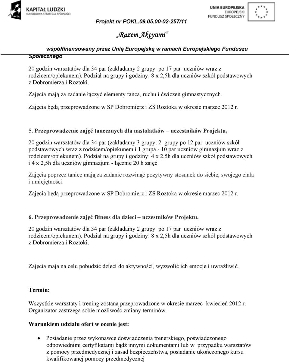 Przeprowadzenie zajęć tanecznych dla nastolatków uczestników Projektu, 20 godzin warsztatów dla 34 par (zakładamy 3 grupy: 2 grupy po 12 par uczniów szkół podstawowych wraz z rodzicem/opiekunem i 1