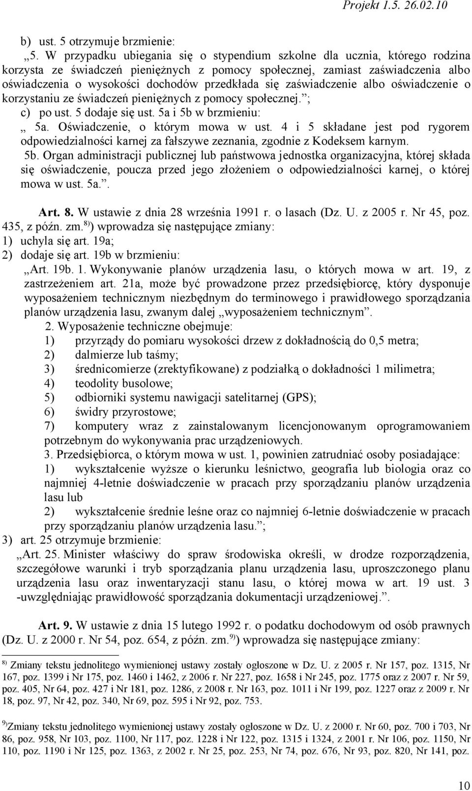 przedkłada się zaświadczenie albo oświadczenie o korzystaniu ze świadczeń pieniężnych z pomocy społecznej. ; c) po ust. 5 dodaje się ust. 5a i 5b w brzmieniu: 5a. Oświadczenie, o którym mowa w ust.