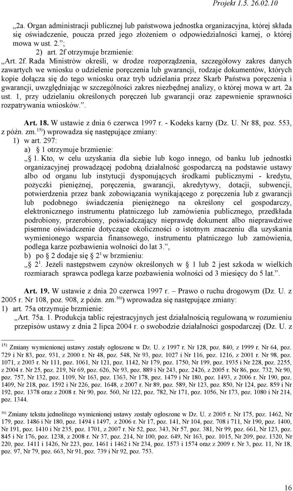 Rada Ministrów określi, w drodze rozporządzenia, szczegółowy zakres danych zawartych we wniosku o udzielenie poręczenia lub gwarancji, rodzaje dokumentów, których kopie dołącza się do tego wniosku