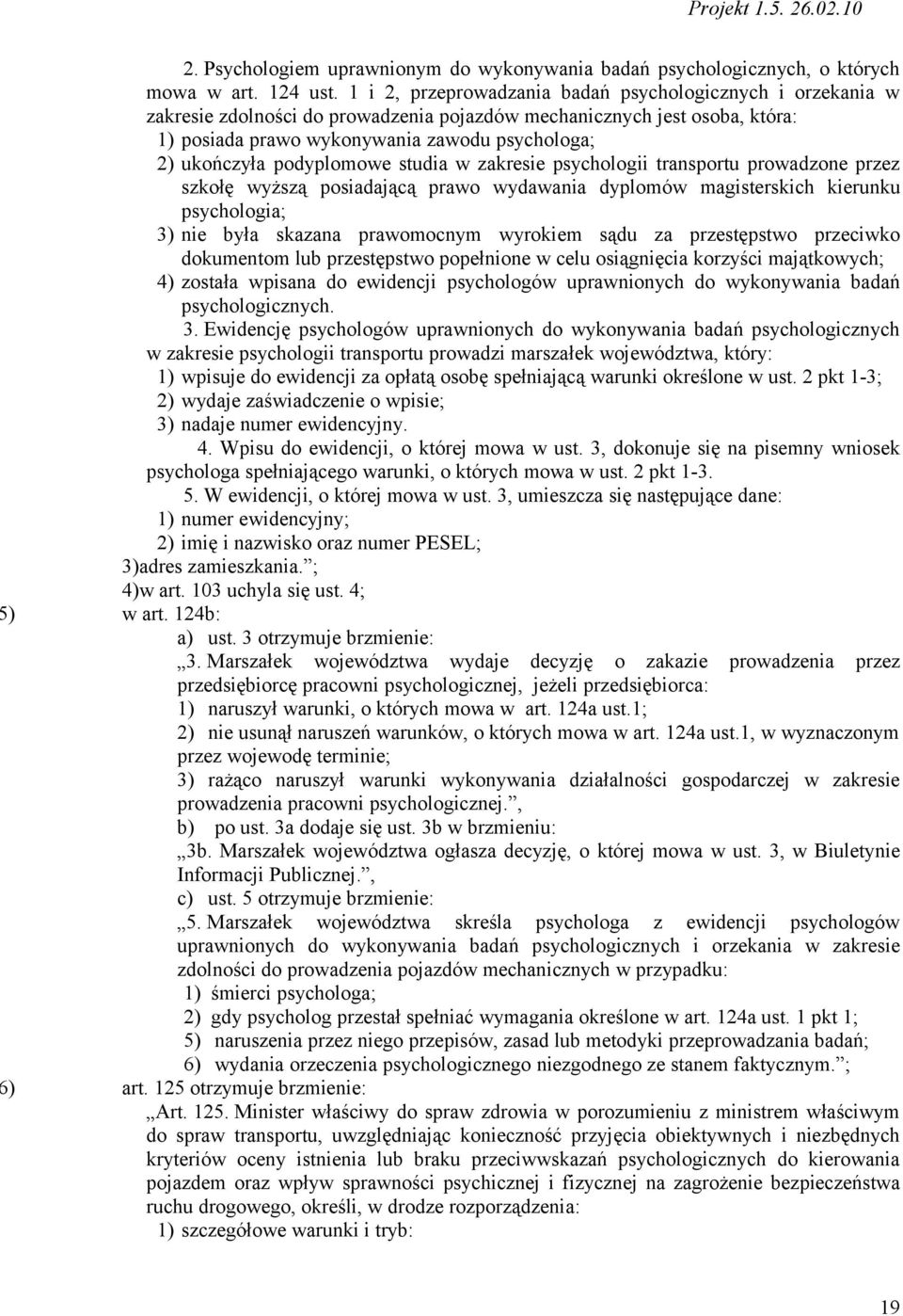 podyplomowe studia w zakresie psychologii transportu prowadzone przez szkołę wyższą posiadającą prawo wydawania dyplomów magisterskich kierunku psychologia; 3) nie była skazana prawomocnym wyrokiem