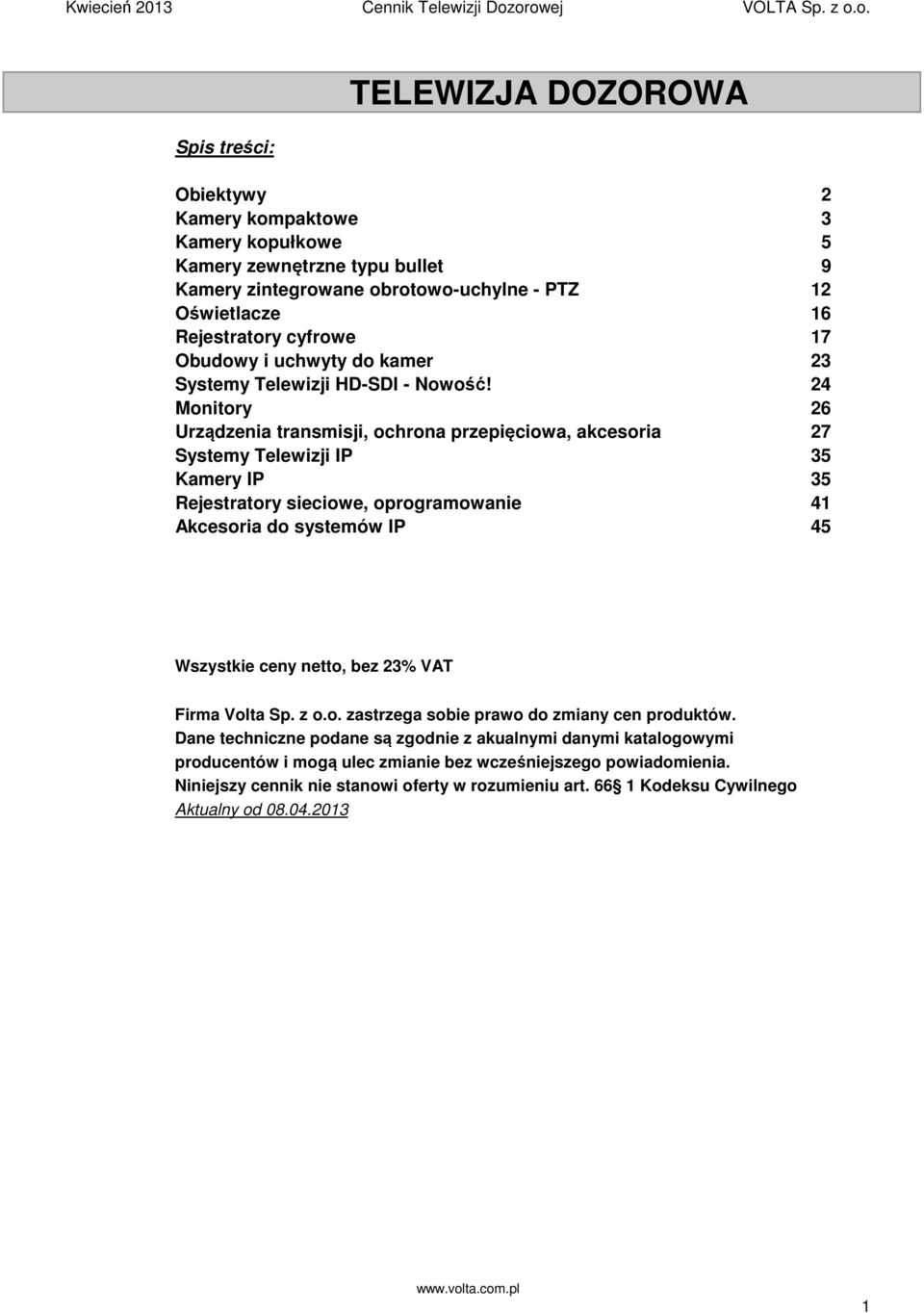 24 Monitory 26 Urządzenia transmisji, ochrona przepięciowa, akcesoria 27 Systemy Telewizji IP 35 Kamery IP 35 Rejestratory sieciowe, oprogramowanie 41 Akcesoria do systemów IP 45 Wszystkie ceny