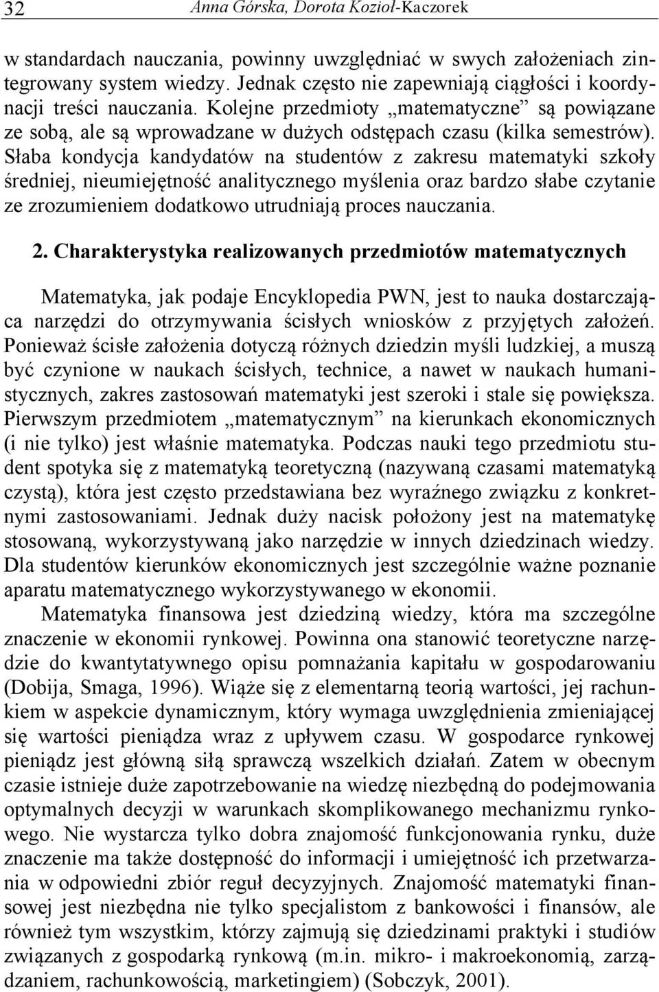 Słaba kondycja kandydatów na studentów z zakresu matematyki szkoły średniej, nieumiejętność analitycznego myślenia oraz bardzo słabe czytanie ze zrozumieniem dodatkowo utrudniają proces nauczania. 2.