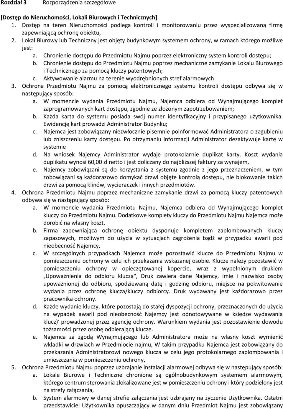 Lokal Biurowy lub Techniczny jest objęty budynkowym systemem ochrony, w ramach którego możliwe jest: a. Chronienie dostępu do Przedmiotu Najmu poprzez elektroniczny system kontroli dostępu; b.