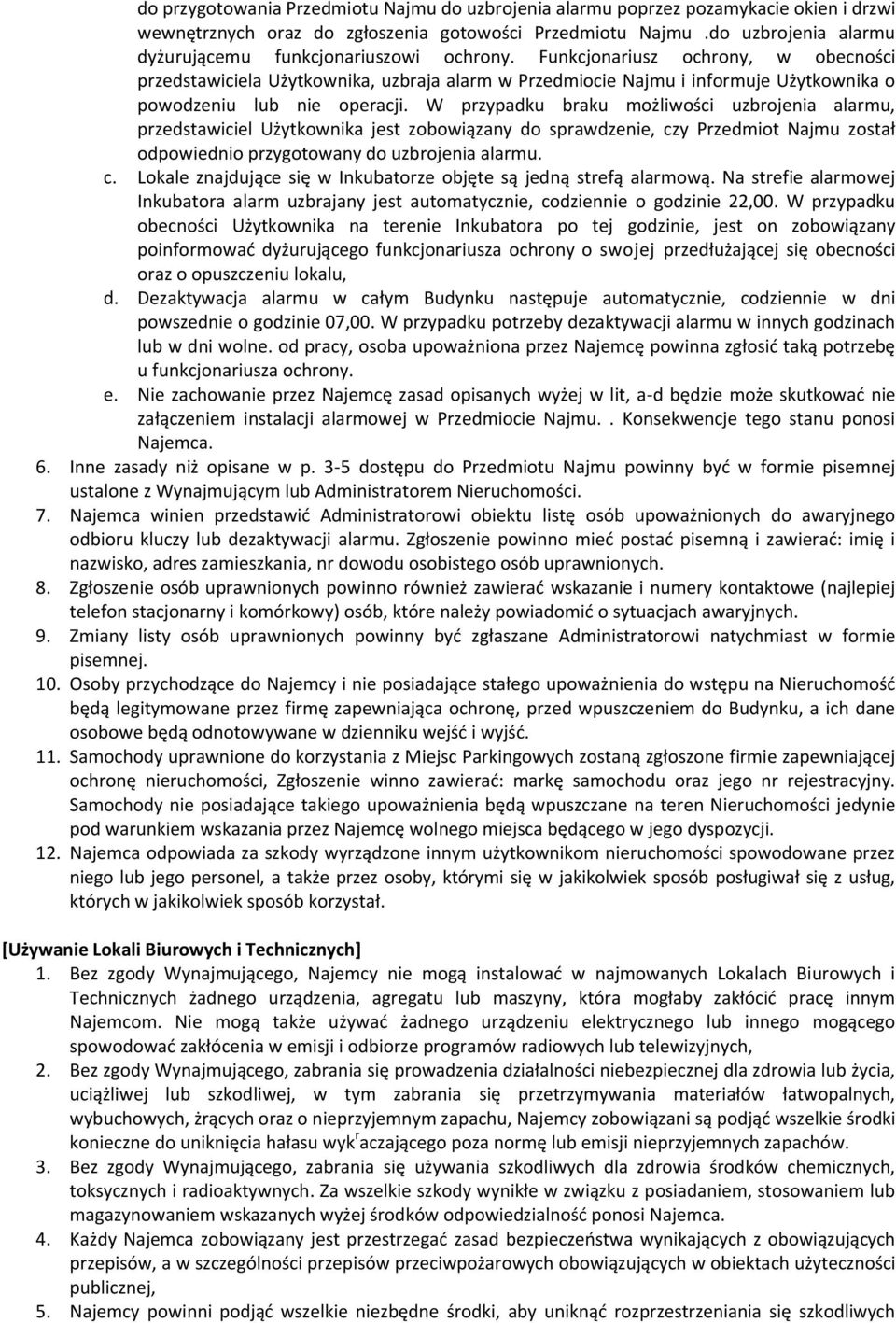 Funkcjonariusz ochrony, w obecności przedstawiciela Użytkownika, uzbraja alarm w Przedmiocie Najmu i informuje Użytkownika o powodzeniu lub nie operacji.